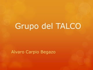 Grupo del TALCO


Alvaro Carpio Begazo
 