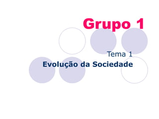 Grupo 1 Tema 1 Evolução da Sociedade 