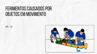 NR - 12
FERIMENTOS CAUSADOS POR
OBJETOS EM MOVIMENTO