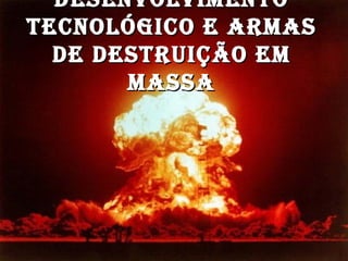Desenvolvimento tecnológico e armas de destruição em massa 