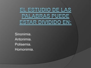 Sinonimia.
Antonimia.
Polisemia.
Homonimia.
 