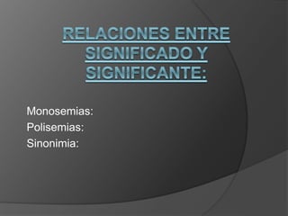 Monosemias:
Polisemias:
Sinonimia: