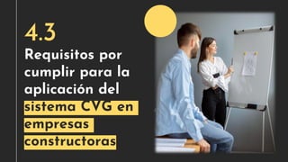 Requisitos por
cumplir para la
aplicación del
sistema CVG en
empresas
constructoras
4.3
 