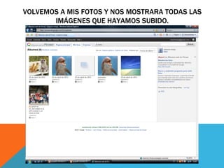 VOLVEMOS A MIS FOTOS Y NOS MOSTRARA TODAS LAS
       IMÁGENES QUE HAYAMOS SUBIDO.
 