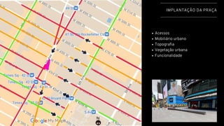 IMPLANTAÇÃO DA PRAÇA
Acessos
Mobiliário urbano
Topografia
Vegetação urbana
Funcionalidade
 