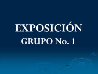 EXPOSICIÓN
GRUPO No. 1
 