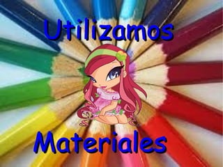 Utilizamos



Materiales
 