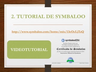 2. TUTORIAL DE SYMBALOO
http://www.symbaloo.com/home/mix/13eOcLjTaQ
VIDEOTUTORIAL
 