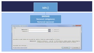MIN ()
SINTAXIS
Número1 (obligatorio)
Número2 (opcional)
 
