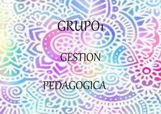 GRUPO1
GESTION
PEDAGOGICA
 