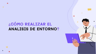 ¿CÓMO REALIZAR EL
ANALISIS DE ENTORNO?
 