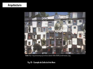 Fonte:  http://imgs.obviousmag.org/archives/uploads/2005/050913_hundertwasser_4.jpg Arquitectura Fig. 10 – Exemplo do Estilo da Arte Nova 