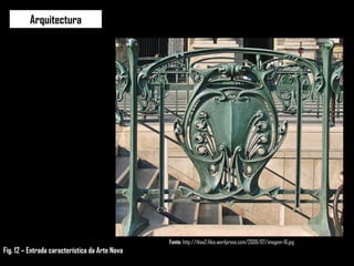 Arquitectura Fonte:  http://thaa2.files.wordpress.com/2009/07/imagem-16.jpg Fig. 12 – Entrada característica da Arte Nova 
