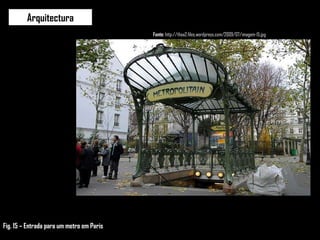Arquitectura Fonte:  http://thaa2.files.wordpress.com/2009/07/imagem-15.jpg Fig. 15 – Entrada para um metro em Paris 