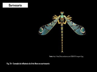 Ourivesaria Fonte:  http://thaa2.files.wordpress.com/2009/07/imagem-9.jpg Fig. 24– Exemplo da influência da Arte Nova na ourivesaria 