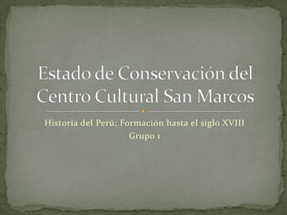 Historia del Perú: Formación hasta el siglo XVIII
Grupo 1
 