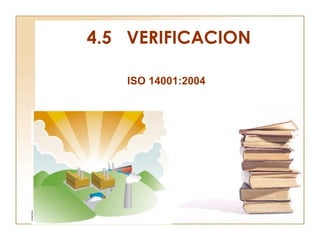 4.5  VERIFICACION ISO 14001:2004 