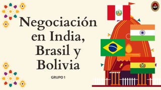 Negociación
en India,
Brasil y
Bolivia
GRUPO 1
 