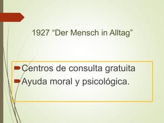 1927 “Der Mensch in Alltag”
Centros de consulta gratuita
Ayuda moral y psicológica.
 