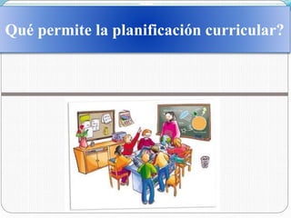 Qué permite la planificación curricular?
 