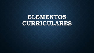 ELEMENTOS
CURRICULARES
 
