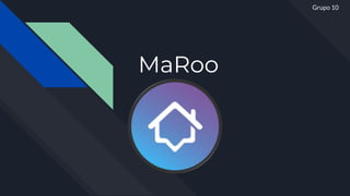 MaRoo
Grupo 10
 