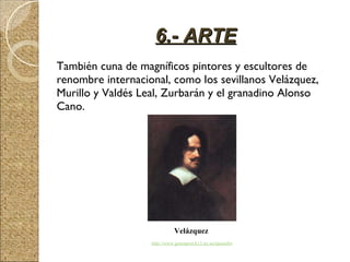 También cuna de magníficos pintores y escultores de renombre internacional, como los sevillanos Velázquez, Murillo y Valdés Leal, Zurbarán y el granadino Alonso Cano. 6.- ARTE Velázquez http://www.greenport.k12.ny.us/spanishweb/art/velazquez.jpg 