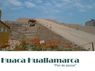Huaca Huallamarca
           “Pan de azúcar”
 