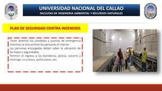 PLAN DE SEGURIDAD CONTRA INCENDIOS
Tener abiertos los candados y puertas de emergencia
mientras se encuentren las personas al interior.
Las personas encargadas deben saber la ubicación de
las llaves y seguridades.
Permitir el ingreso a los bomberos, policía, socorro y
restringir a curiosos, particulares, etc.
 