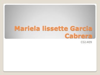 Mariela lissette Garcia
Cabrera
CG1409
 