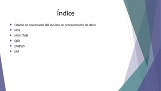 Índice


Estudio de necesidades del servicio de procesamiento de datos



SPSS



MINI TAB



QSB



EVIEWS



SAF

 