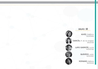 GRUPO 18
GARCÍA, M. de los Angeles
39O11726
LUPO GARROTE, Lucila
43O1O782
ALVEZ, Estefania
41O1O896
QUEVEDO, Julián
41O1O9...
