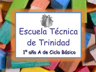 Escuela Técnica de Trinidad 1º año A de Ciclo Básico 