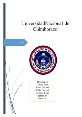 3-12-2019
UniversidadNacional de
Chimborazo
Integrantes:
Melissa Arias
Paola Coloma
Erika Coronel
Dayanna Pérez
Semestre:
Sexto “B”
 