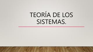 TEORÍA DE LOS
SISTEMAS.
 