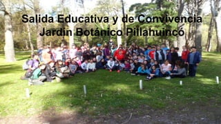 Salida Educativa y de Convivencia
Jardín Botánico Pillahuincó

 
