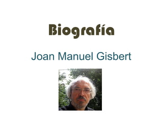 Biografía
Joan Manuel Gisbert
 