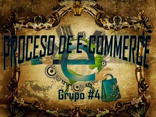 PROCESO DE E-COMMERCE Grupo #4 