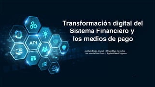1
Transformación digital del
Sistema Financiero y
los medios de pago
José Luis Roldán Arsenal | Miriam Malo De Molina
Lina Marcela Díaz Florez | Ángela Gilabert Trigueros
 