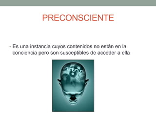 PRECONSCIENTE


• Es una instancia cuyos contenidos no están en la
 conciencia pero son susceptibles de acceder a ella
 