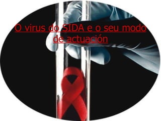 O virus do SIDA e o seu modo de actuación 