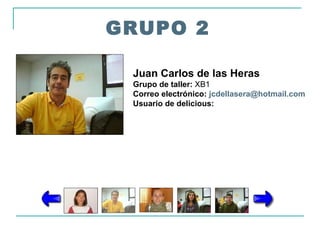 GRUPO 2 Juan Carlos de las Heras Grupo de taller:  XB1 Correo electrónico:  [email_address] Usuario de delicious: 