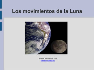Los movimientos de la Luna
Imagen extraída del sitio
centeotl.inaoep.mx
 