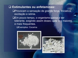 Provocam a sensação de grande força, iniciativa, excitação e isônia. 