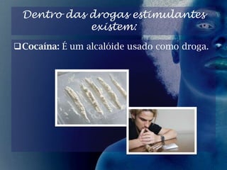 tem a capacidade de alterar os nossos sentidos fundamentais, de modo a causar alucinações e visões irreais ou oníricas aos seus utilizadores.Dentro das drogas depressivas existem: Heroína, uma substância inalável.