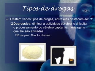 Exemplos: Álcool e Heroína.Estimulantes ou anfetaminas: