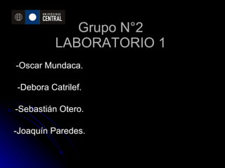 Grupo N°2 LABORATORIO 1 -Oscar Mundaca. -Debora Catrilef. -Sebastián Otero. -Joaquín Paredes. 