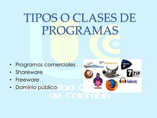 TIPOS O CLASES DE
PROGRAMAS
• Programas comerciales
• Shareware
• Freeware
• Dominio público
 