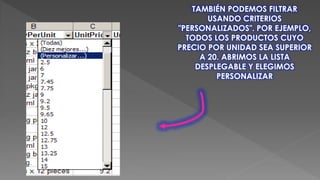 TAMBIÉN PODEMOS FILTRAR
USANDO CRITERIOS
"PERSONALIZADOS". POR EJEMPLO,
TODOS LOS PRODUCTOS CUYO
PRECIO POR UNIDAD SEA SUPERIOR
A 20. ABRIMOS LA LISTA
DESPLEGABLE Y ELEGIMOS
PERSONALIZAR
 