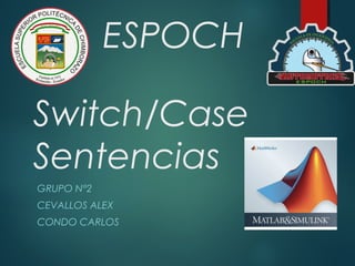 Switch/Case
Sentencias
GRUPO N°2
CEVALLOS ALEX
CONDO CARLOS
ESPOCH
 